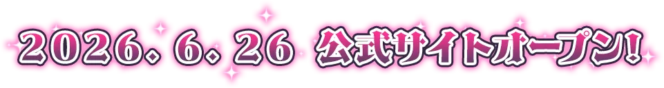 2026.6.26 公式サイトオープン！