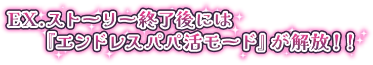 EX.ストーリー終了後には『エンドレスパパ活モード』に突入！！
